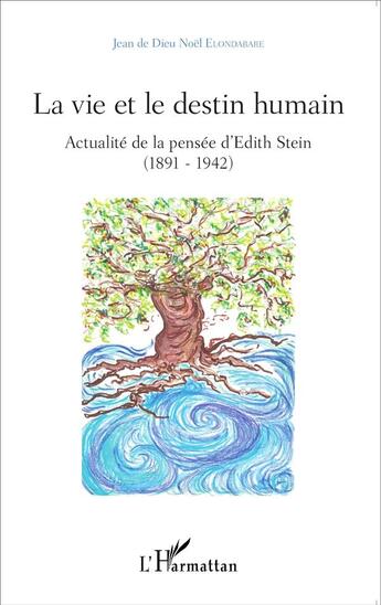 Couverture du livre « La vie et le destin humain ; actualité de la penée d'Edith Stein (1891-1942) » de Jean De Dieu Elondabare aux éditions L'harmattan