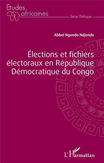 Couverture du livre « Élections et fichiers électoraux en République Démocratique du Congo » de Abbel Ngondo Ndjondo aux éditions L'harmattan