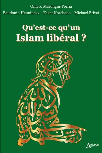 Couverture du livre « Qu'est-ce qu'un Islam libéral ? » de Michael Privot et Omero Marongiu-Perria et Baudouin Heuninckx et Faker Korchane aux éditions Atlande Editions