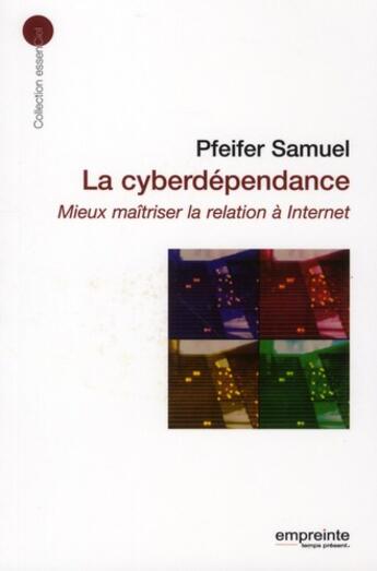 Couverture du livre « La cyberdépendance ; mieux maîtriser la relation à internet » de Samuel Pfeifer aux éditions Empreinte Temps Present