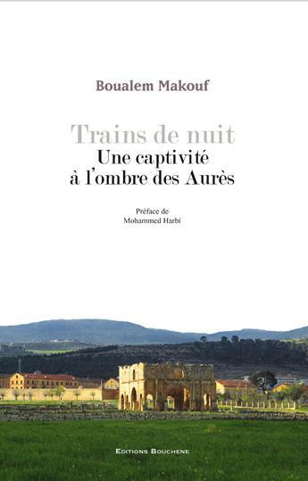 Couverture du livre « Trains de nuit. Une captivité à l'ombre des Aurès » de Boualem Makouf aux éditions Bouchene