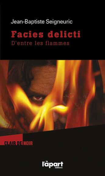 Couverture du livre « Facies delicti ; d'entre les flammes » de Jean-Baptiste Seigneuric aux éditions L'a Part Buissonniere