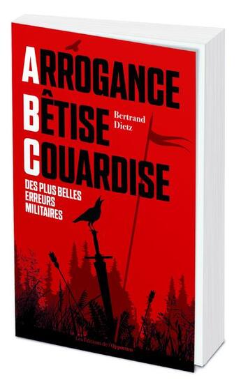 Couverture du livre « Arrogance, bêtise, couardise ; l'ABC des plus belles erreurs militaires » de Bertrand Dietz aux éditions L'opportun