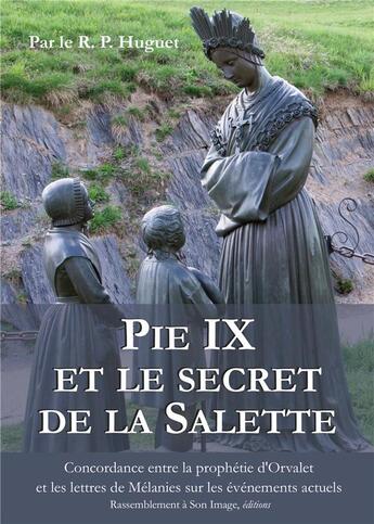 Couverture du livre « Pie IX et le secret de la Salette ; concordance entre la prophétie d'Orval et les lettres de Mélanie sur les événements actuels » de Joseph Huguet aux éditions R.a. Image