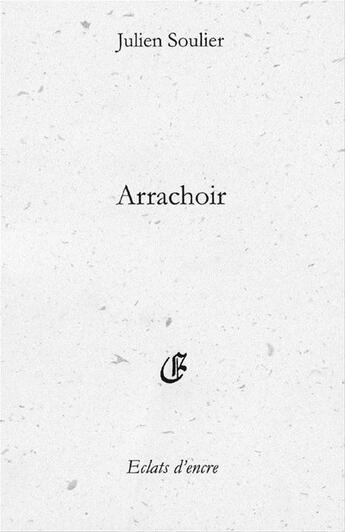 Couverture du livre « Arrachoir » de Julien Soulier aux éditions Eclats D'encre