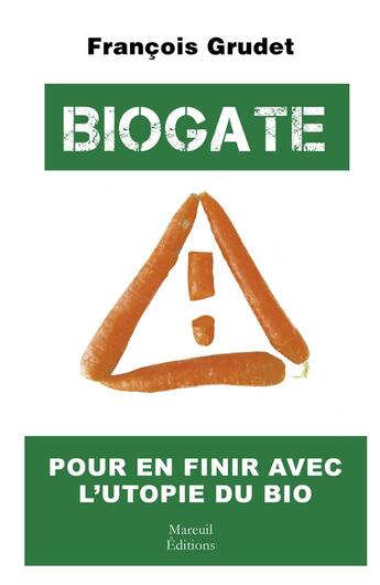 Couverture du livre « Biogate : pour en finir avec l'utopie du bio » de Francois Grudet aux éditions Mareuil Editions