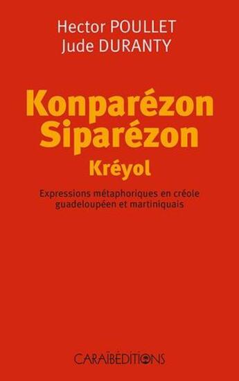 Couverture du livre « Konparézon siparézon kréyol ; expressions métaphoriques en créole guadeloupéen et martiniquais » de Hector Poullet et Jude Duranty aux éditions Caraibeditions