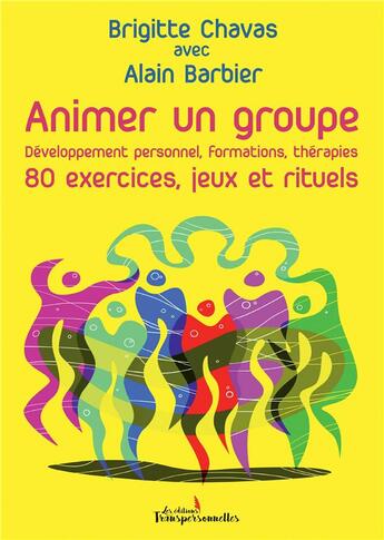 Couverture du livre « Animer un groupe : développement personnel, formations, thérapies, 80 exercices, jeux et rituels » de Alain Barbier et Brigitte Chavas aux éditions Transpersonnelles