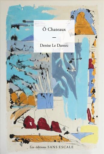 Couverture du livre « Ô châteaux » de Denise Le Dantec aux éditions Sans Escale