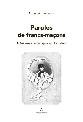 Couverture du livre « Paroles de franc-maçon : mémoires macçnniques et libertaires » de Charles Jameux aux éditions Le Compas Dans L'oeil