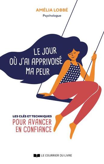 Couverture du livre « Le jour où j'ai apprivoisé ma peur : les clés et techniques pour avancer en confiance » de Amelia Lobbe aux éditions Courrier Du Livre