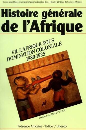 Couverture du livre « Histoire générale de l'Afrique t.7 ; l'Afrique sous domination coloniale 1880-1935 » de Albert Adu Boahen aux éditions Presence Africaine