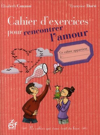 Couverture du livre « Cahier d'exercices pour rencontrer l'amour » de Francoise Dorn et Dorothee Jost et Elizabeth Couzon aux éditions Esf