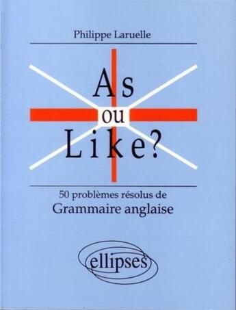 Couverture du livre « As ou like ? 50 problemes resolus de grammaire anglaise » de Philippe Laruelle aux éditions Ellipses