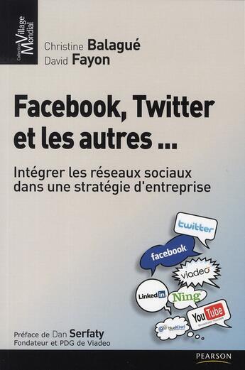 Couverture du livre « Facebook, Twitter et les autres ... ; intégrer les réseaux sociaux dans une stratégie d'entreprise » de Balague/Fayon aux éditions Pearson