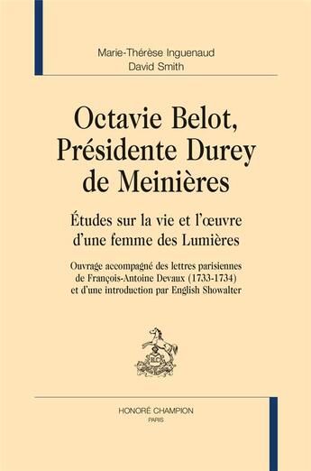 Couverture du livre « Octavie Belot, présidente Durey de Meinières ; études sur la vie et l'oeuvre d'une femme des Lumières » de David Smith et Marie-Therese Inguenaud aux éditions Honore Champion