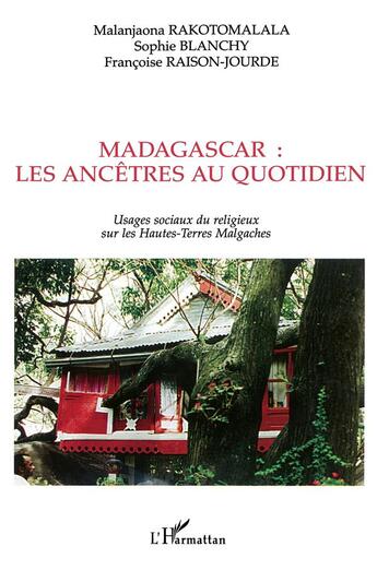 Couverture du livre « MADAGASCAR : LES ANCÊTRES AU QUOTIDIEN : Usages sociaux du religieux sur les Hautes-Terres Malgaches » de Francoise Raison-Jourde et Sophie Blanchy Daurel et Malanjaona Rakotomalala aux éditions L'harmattan