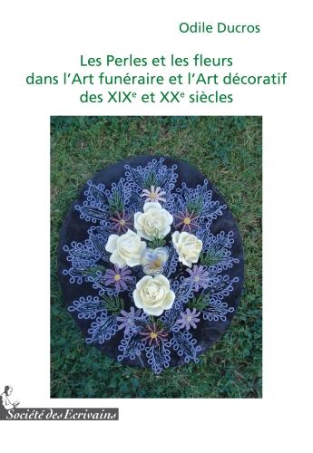 Couverture du livre « Les perles et les fleurs dans l'art funéraire et l'art décoratif des XIXe et XXe siècles » de Odile Ducros aux éditions Societe Des Ecrivains