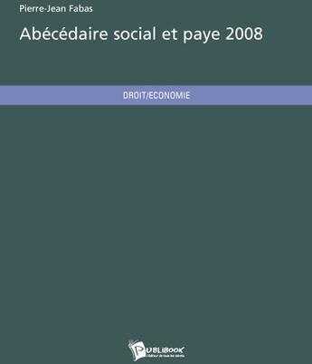 Couverture du livre « Abécédaire social et paye (édition 2008) » de Pierre-Jean Fabas aux éditions Publibook
