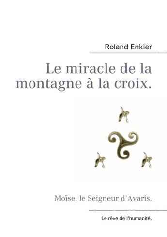 Couverture du livre « Le miracle de la montagne à la croix ; Moïse, le Seigneur d'Avaris » de Roland Enkler aux éditions Books On Demand