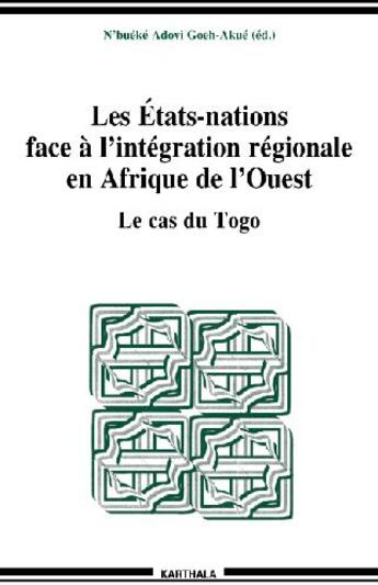 Couverture du livre « Les États-nations face à l'intégration régionale en Afrique de l'Ouest ; le cas du Togo » de Goeh-Akue N A. aux éditions Karthala