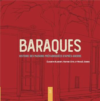 Couverture du livre « Baraques ; histoire des maison préfabriqués d'après-guerre » de Elisabeth Blanchet et Marine Catel et Mickael Sendra aux éditions Editions Sutton