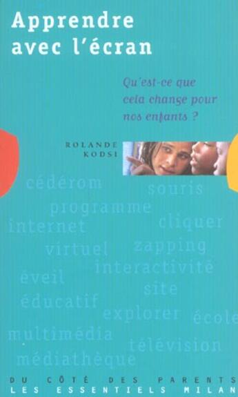 Couverture du livre « Apprendre Avec L'Ecran ; Qu'Est-Ce Que Cela Change Pour Nos Enfants » de Rolande Kodsi aux éditions Milan