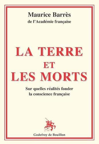 Couverture du livre « La terre et les morts : sur quelles réalités fonder la conscience française » de Maurice Barrès aux éditions Godefroy De Bouillon