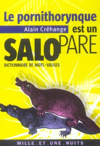 Couverture du livre « Le pornithorynque est un salopare - dictionnaire de mots-valises » de Alain Crehange aux éditions Mille Et Une Nuits