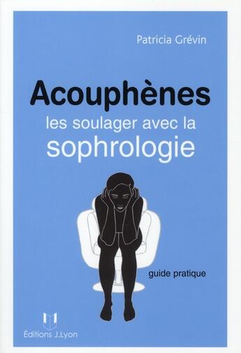 Couverture du livre « Acouphènes ; les soulager avec la sophrologie ; guide pratique » de Patricia Grevin aux éditions Josette Lyon