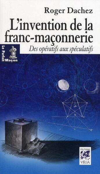 Couverture du livre « L'invention de la franc-maçonnerie » de Roger Dachez aux éditions Vega