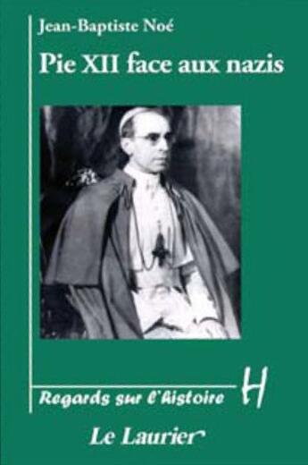 Couverture du livre « Pie XII face aux nazis » de Jean-Baptiste Noé aux éditions Le Laurier