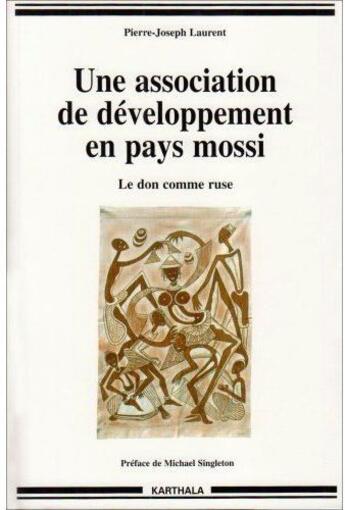 Couverture du livre « Une association de développement en pays mossi ; le don comme ruse » de Laurent P-J. aux éditions Karthala