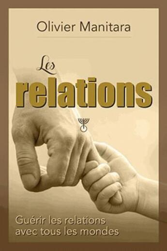 Couverture du livre « Les relations ; guérir les relations avec tous les mondes » de Olivier Manitara aux éditions Essenia