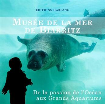 Couverture du livre « Musée de la mer de Biarritz ; de la passion de l'Océan aux grands aquariums » de  aux éditions Harfang