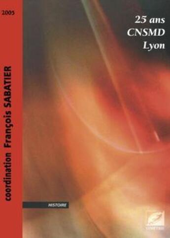 Couverture du livre « 25 ans, CNSMD Lyon » de Francois Sabatier aux éditions Symetrie