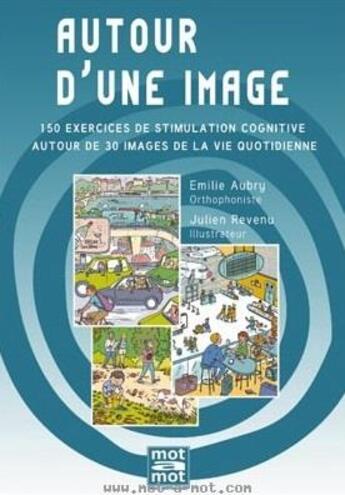 Couverture du livre « Autour d'une image : 150 exercices de stimulation cognitive autour de 30 images de la vie quotidienne » de Emilie Aubry aux éditions Mot A Mot Editions