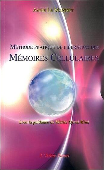 Couverture du livre « Méthode pratique de libération des mémoires cellulaires » de Annie Le Martret aux éditions Arbre Fleuri