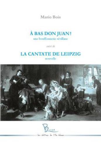 Couverture du livre « À bas Don Juan ! la cantate de Leipzig » de Mario Bois aux éditions L'ile Bleue