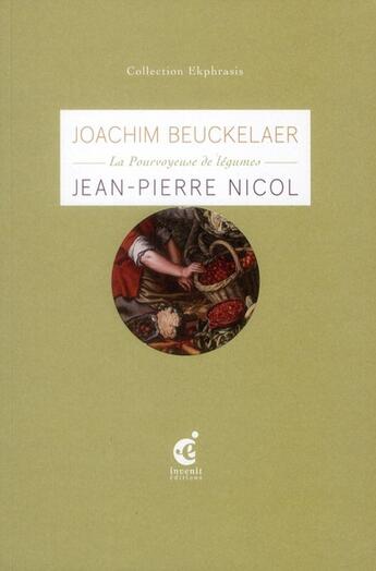 Couverture du livre « Joachim Beuckelaer ; la pourvoyeuse de légumes » de Jean-Pierre Nicol aux éditions Invenit