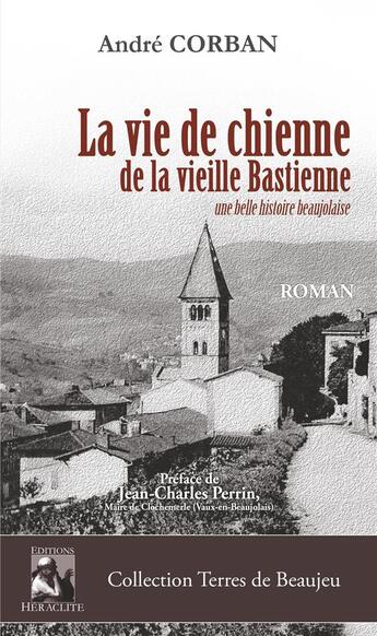 Couverture du livre « La vie de chienne de la vieille Bastienne » de Andre Corban aux éditions Heraclite