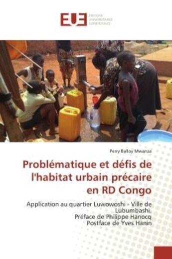 Couverture du livre « Problématique et défis de l'habitat urbain précaire en RD Congo ; application au quartier Luwowoshi, ville de Lubumbashi » de Perry Balloy Mwanza aux éditions Editions Universitaires Europeennes