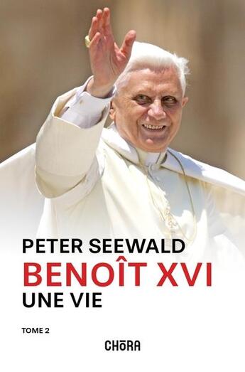 Couverture du livre « Benoit XVI, une vie tome Tome 2 » de Peter Seewald aux éditions Chora