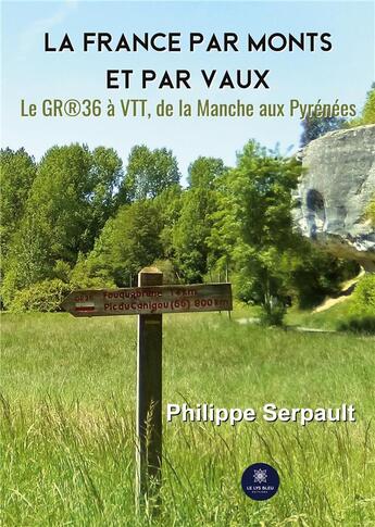 Couverture du livre « La France par monts et par vaux : le GR®36 à VTT, de la Manche aux Pyrénées » de Philippe Serpault aux éditions Le Lys Bleu