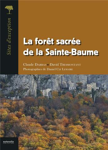 Couverture du livre « La forêt sacrée de la Sainte-Baume » de Claude Darras et David Tresmontant et Daniel Cyr Lemaire aux éditions Naturalia