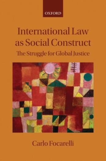 Couverture du livre « International Law as Social Construct: The Struggle for Global Justice » de Focarelli Carlo aux éditions Oup Oxford