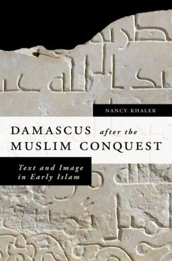 Couverture du livre « Damascus after the Muslim Conquest: Text and Image in Early Islam » de Khalek Nancy aux éditions Oxford University Press Usa