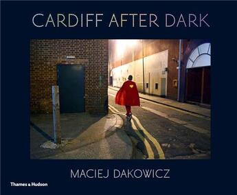 Couverture du livre « Maciej dakowicz cardiff after dark » de Dakowicz Maciej aux éditions Thames & Hudson