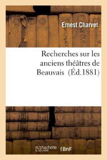 Couverture du livre « Recherches sur les anciens theatres de beauvais » de Charvet Ernest aux éditions Hachette Bnf