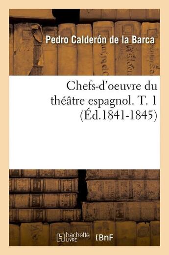 Couverture du livre « Chefs-d'oeuvre du theatre espagnol. t. 1 (ed.1841-1845) » de Calderon De La Barca aux éditions Hachette Bnf